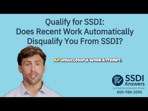 Qualify for SSDI: Does Recent Work Automatically Disqualify You From SSDI?