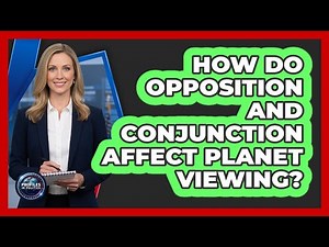 How Do Opposition And Conjunction Affect Planet Viewing? - Profiles in Politics