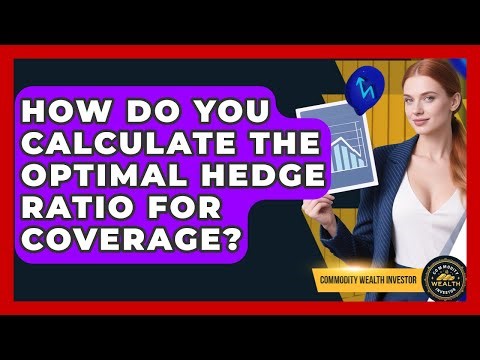 How Do You Calculate The Optimal Hedge Ratio For Coverage? - Commodity Wealth Investor