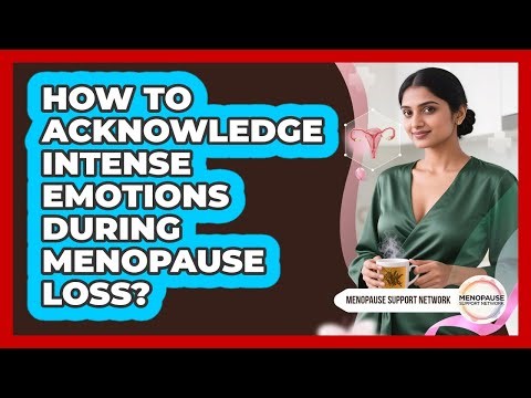 How To Acknowledge Intense Emotions During Menopause Loss?