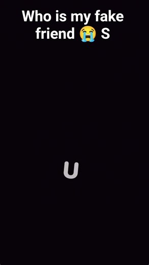 S is my fake friend 😭