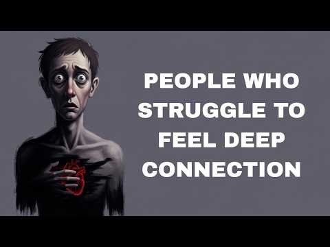 Psychology of People Who Struggle to Feel Deep Connection