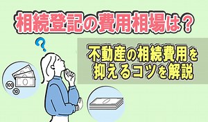 相続登記の費用はどれ位？内訳、司法書士報酬相場と節約のコツを解説