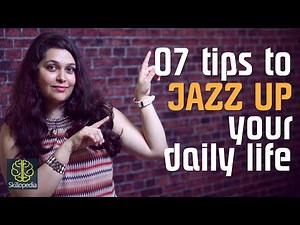 Skillopedia - 7 tips to jazz up your everyday life ( Develop a confident personality)