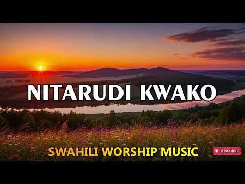 Morning Worship Swahili | Nitarudi Kwako Gospel Music #