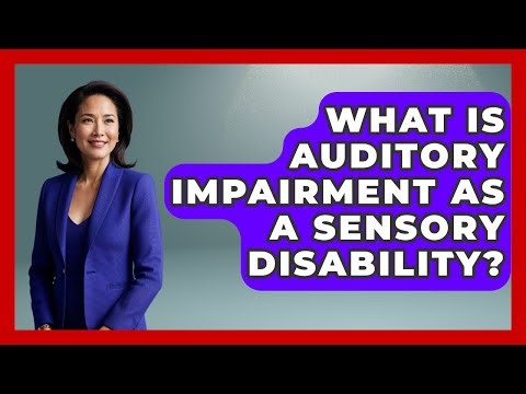 What Is Auditory Impairment As A Sensory Disability? - Your Accessible Health