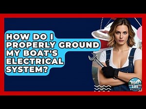 How Do I Properly Ground My Boat's Electrical System? - Boat Life Masters