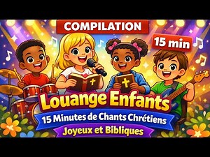 Compilation Louange Enfants – 15 Minutes de Chants Chrétiens Joyeux et Bibliques