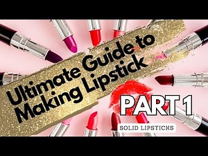 Beginners Guide to Making Lipstick - Part One Solid Lipstick