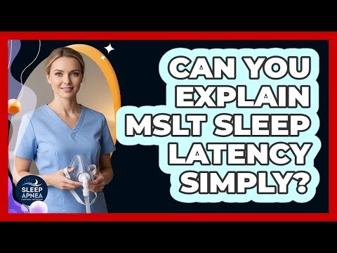 Can You Explain MSLT Sleep Latency Simply?
