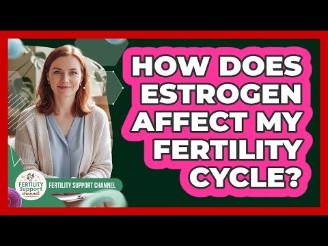 How Does Estrogen Affect My Fertility Cycle?