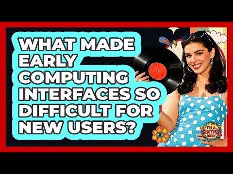 What Made Early Computing Interfaces So Difficult For New Users? - I'm a 60s Baby