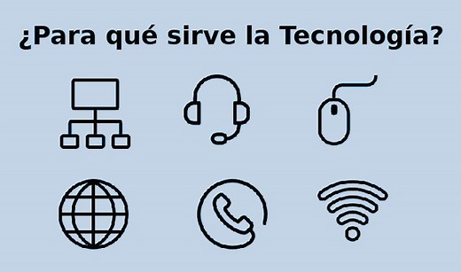 Para qué sirve la tecnología - ¿Cuál es su utilidad en el mundo?