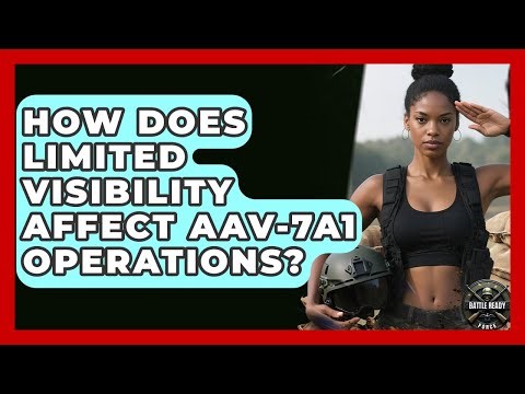 How Does Limited Visibility Affect AAV-7A1 Operations? - Battle Ready Force