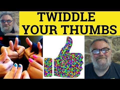🔵 Twiddle Your Thumbs Meaning - Twiddling My Thumbs Definition - Twiddle One's Thumbs Examples