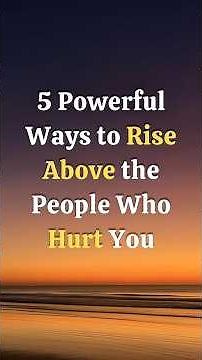 5 Powerful Ways to Rise Above the People Who Hurt You #RiseAbove#SelfImprovement#PersonalGrowth