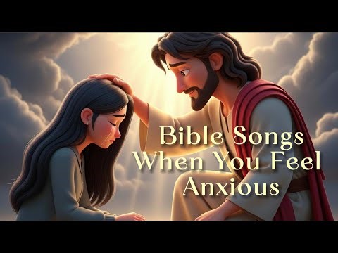 When You Feel Anxious | Calming Bible Songs & Psalms for Peace