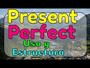 Present Perfect. Usos y Estructura. Aprende a utilizarlo.