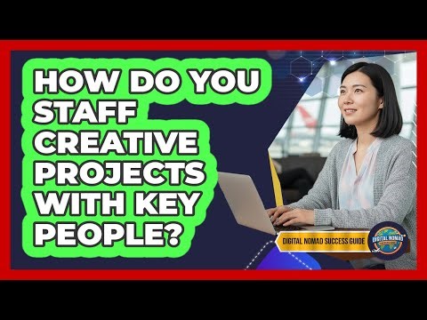 How Do You Staff Creative Projects With Key People?