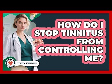 How Do I Stop Tinnitus From Controlling Me?