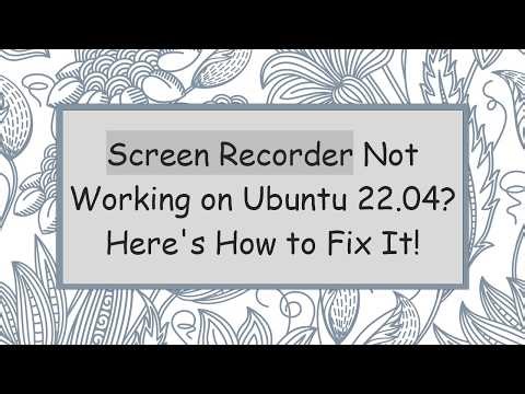Screen Recorder Not Working on Ubuntu 22.04? Here's How to Fix It!