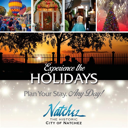 It's truly the most wonderful time of the year to visit Natchez. Check our season-long listings for Festivals, Tours, Music, Dining, Holiday "Spirits", and B and B Pampering. • Take a Carriage Ride through a downtown aglow in Christmas cheer. • Join our Tree Lighting and Christmas Parades. • Tour Cultural sites and Historic Homes. • Relax against breathtaking River Sunsets. • And, check everyone off your Christmas list at our Charming Boutiques in our Historic, Walkable Downtown. •• LINKS TO PLA