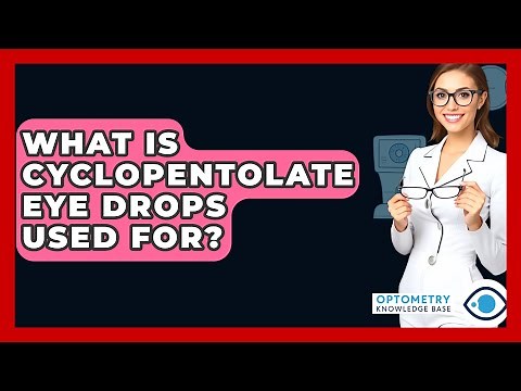 What Is Cyclopentolate Eye Drops Used For? - Optometry Knowledge Base