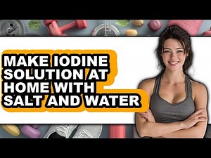 How To Make Iodine Solution At Home With Salt And Water (Full Guide)