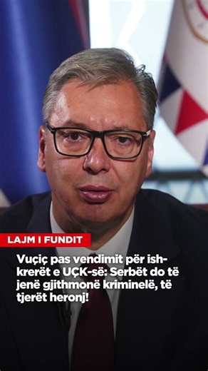 Vuçiç pas vendimit për ish-krerët e UÇK-së: Serbët do të jenë gjithmonë kriminelë, të tjerët heronj!