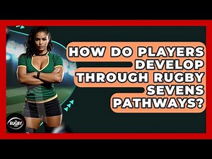 How Do Players Develop Through Rugby Sevens Pathways? - The Rugby Pros