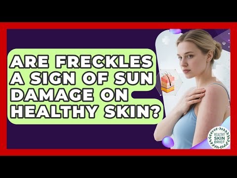 Are Freckles A Sign Of Sun Damage On Healthy Skin? - Healthy Skin Brief