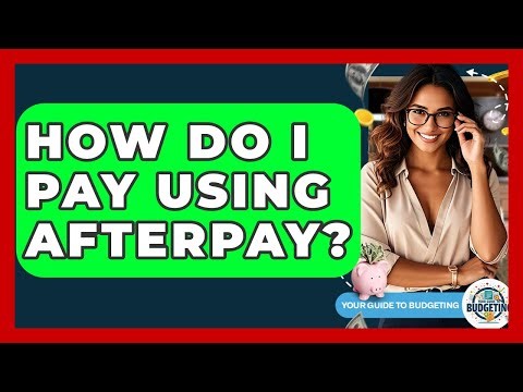 How Do I Pay Using Afterpay? - Your Guide to Budgeting