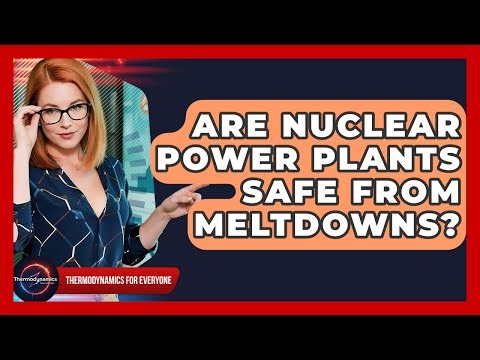 Are Nuclear Power Plants Safe From Meltdowns? - Thermodynamics For Everyone