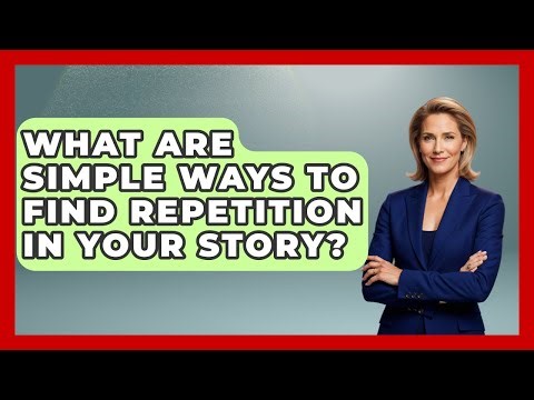 What Are Simple Ways To Find Repetition In Your Story? - The Storytellers Room