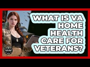 What Is VA Home Health Care For Veterans?
