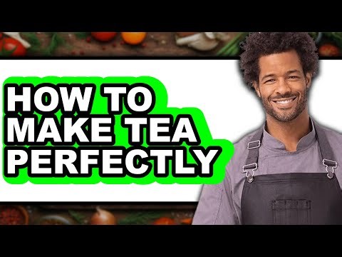 How To Make Tea Perfectly - Step By Step