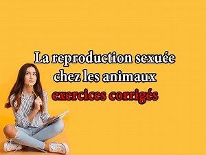 exercices corrigés :La reproduction sexuée chez les animaux (PART1)
