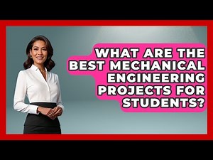 What Are the Best Mechanical Engineering Projects for Students? - Mechanical Engineering Explained