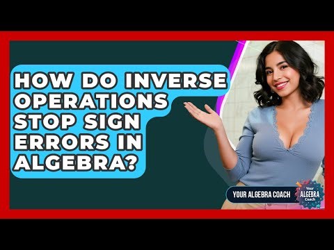 How Do Inverse Operations Stop Sign Errors In Algebra? - Your Algebra Coach