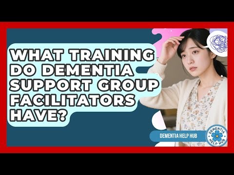 What Training Do Dementia Support Group Facilitators Have? - Dementia Help Hub