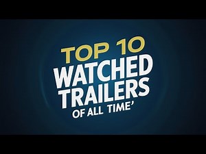 Top 10 Most Watched Trailers of All Time