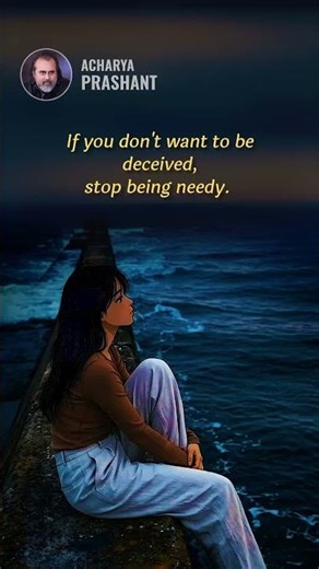 Neediness Deceives || Acharya Prashant