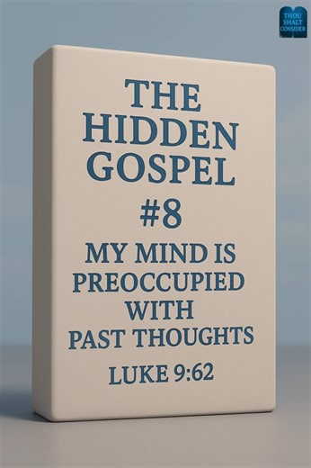 My Mind Is Preoccupied with Past Thoughts — Hidden Gospel #8 - Luke 9:62