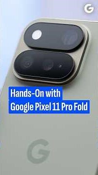 Hands On with Google Pixel 11 Pro Fold: Lighter, Better Screen, More Gemini