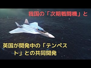 我国の「次期戦闘機」と英国が開発中の「テンペスト」との共同開発【気になるニュース＆為になる話】