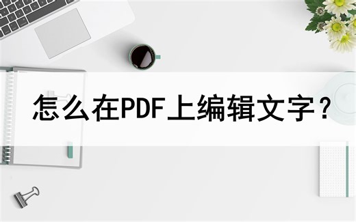 怎么在PDF文件上编辑文字？分享两种好用的方法