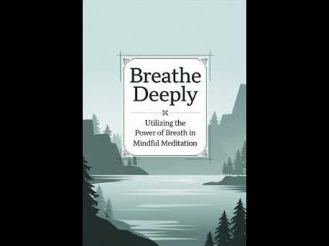 Breathe Deeply: Utilizing the Power of Breath in Mindful Meditation - Everett Hopkins