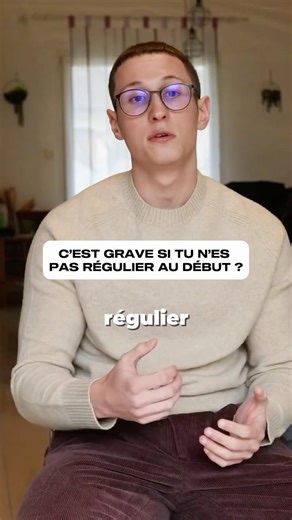 C’est grave si tu n’es pas régulier au début ?