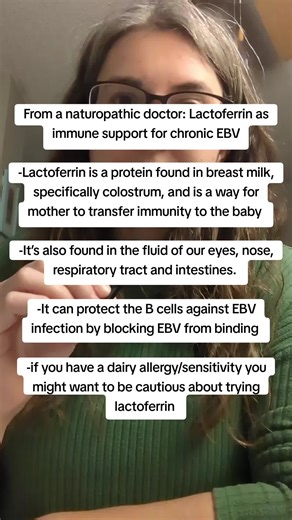 ✨Get my free ebook on my profile! From a naturopathic doctor: Lactoferrin as immune support for chronic EBV -Lactoferrin is a protein found in breast milk, specifically colostrum, and is a way for mother to transfer immunity to the baby -It’s also found in the fluid of our eyes, nose, respiratory tract and intestines. -It can protect the B cells against EBV infection by blocking EBV from binding -if you have a dairy allergy/sensitivity you might want to be cautious about trying lactoferrin #epst