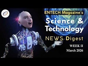ENTECH Magazine News Digest Week II March 2026 #ScienceNews #TechnologyNews #AI #Robotics #Nano
